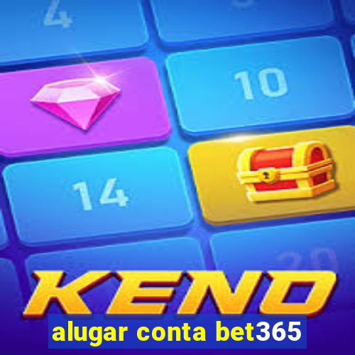 alugar conta bet365